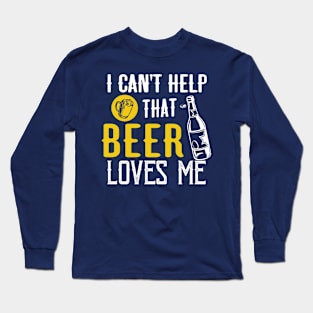 I can't help that Beer loves Me Long Sleeve T-Shirt